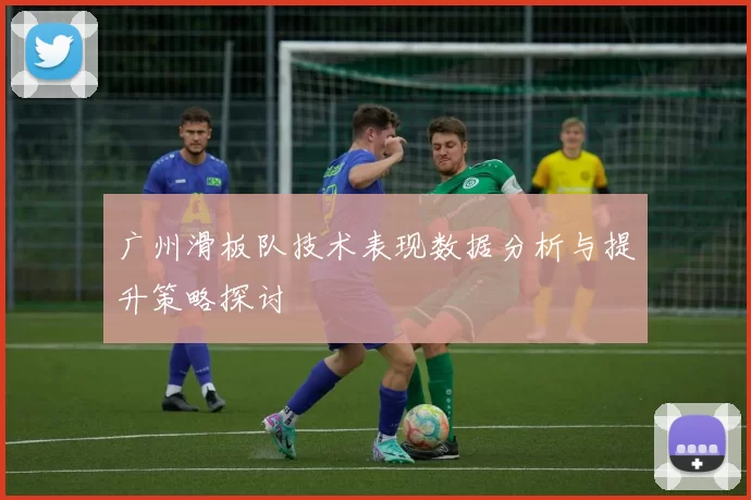 广州滑板队技术表现数据分析与提升策略探讨
