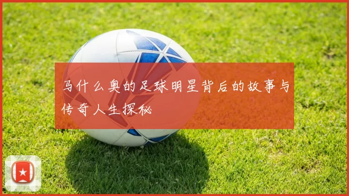 马什么奥的足球明星背后的故事与传奇人生探秘